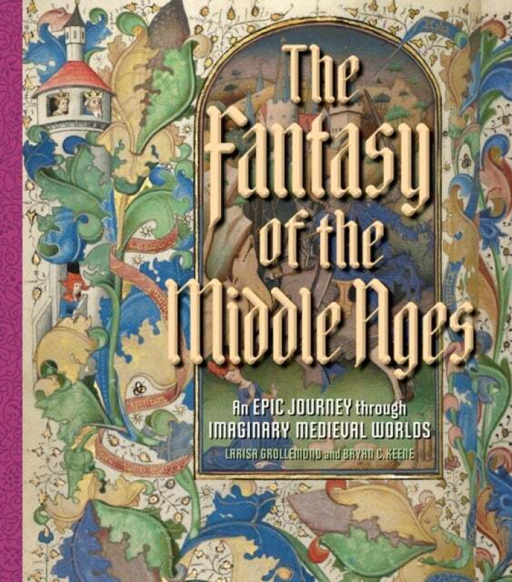 The Fantasy of the Middle Ages av Bryan C. Keene, Larisa Grollemond