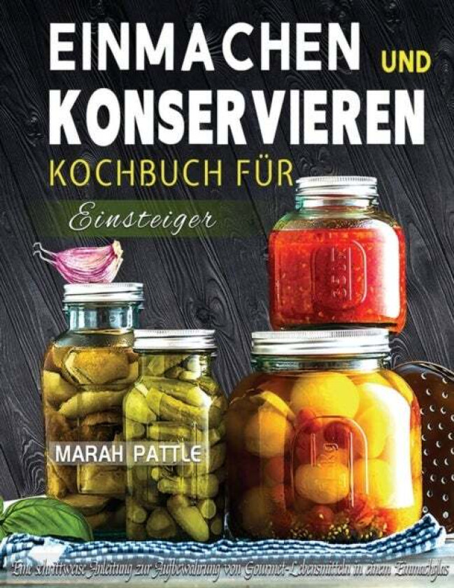 Einmachen und Konservieren Kochbuch fur Einsteiger av Marah Pattle