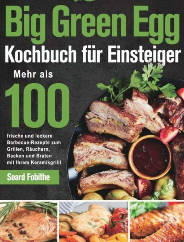 Big Green Egg Kochbuch für Einsteiger av Soard Fobithe