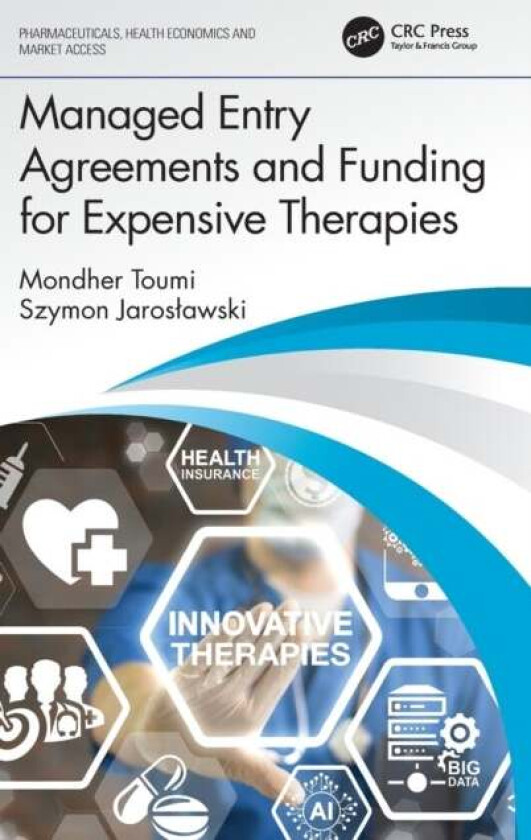 Managed Entry Agreements and Funding for Expensive Therapies av Mondher (Professor of Public Health at Aix-Marseille University France) Toumi, Szymon