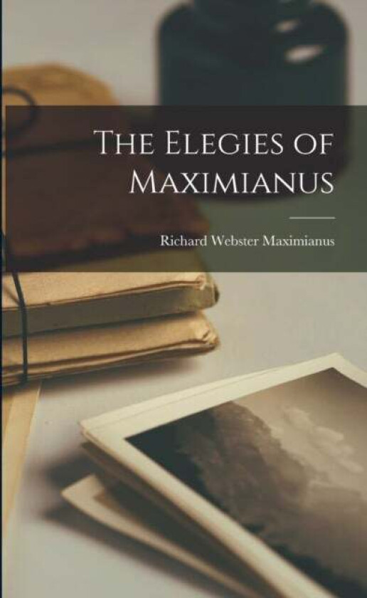 The Elegies of Maximianus av Maximianus Richard Webster