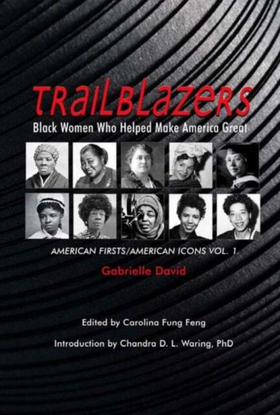 Trailblazers, Black Women Who Helped Make Americ ¿ American Firsts/American Icons, Volume 1 av Gabrielle David, Carolina Fung Feng, Chandra D. L. Wari