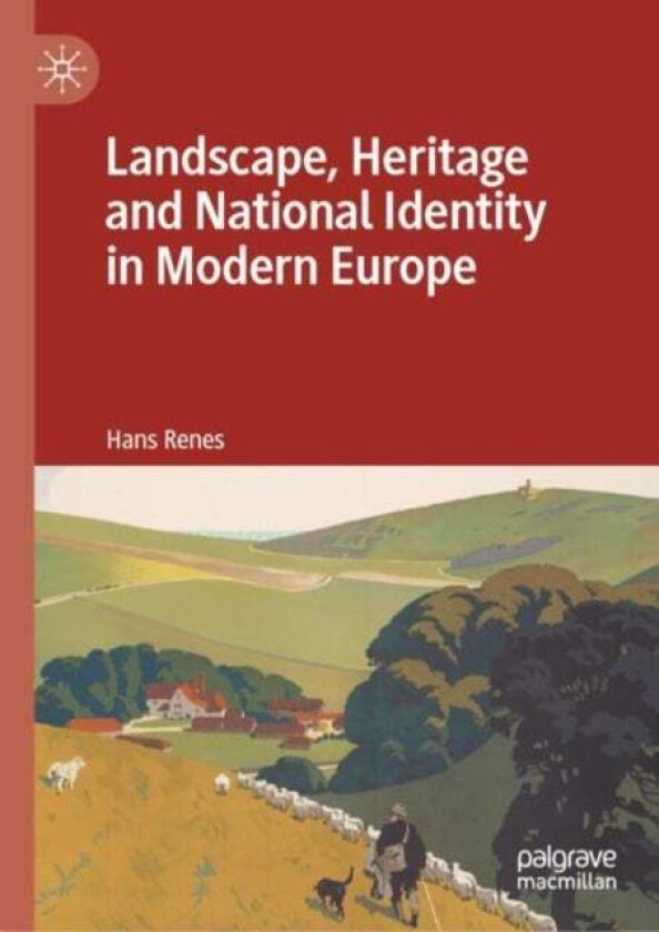 Landscape, Heritage and National Identity in Modern Europe av Hans Renes