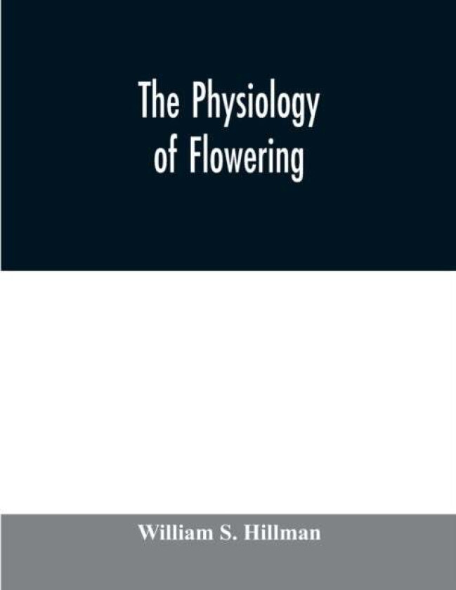 The physiology of flowering av William S Hillman