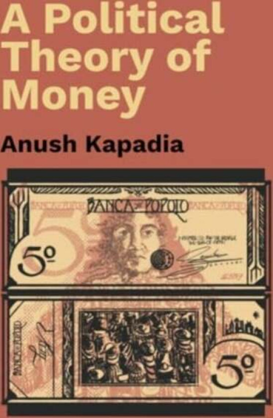 A Political Theory of Money av Anush (Indian Institute of Technology Bombay) Kapadia