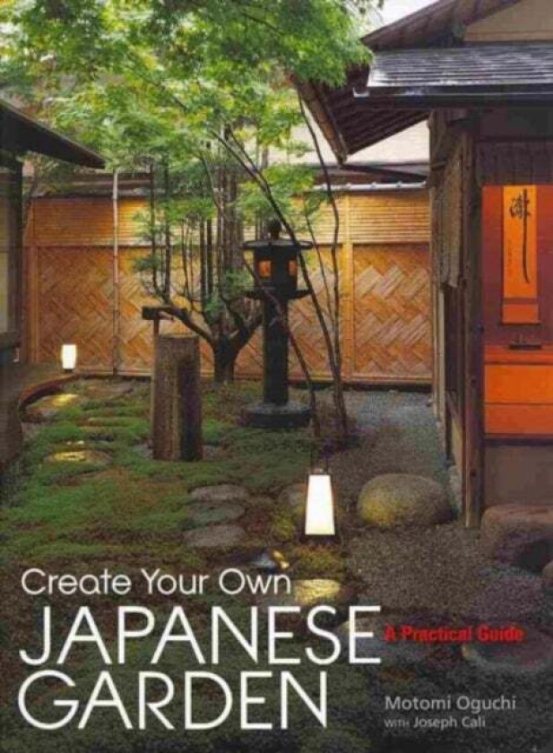 Create Your Own Japanese Garden: A Practical Guide av Motomi Oguchi, Joseph Cali