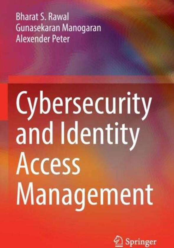 Cybersecurity and Identity Access Management av Bharat S. Rawal, Gunasekaran Manogaran, Alexender Peter