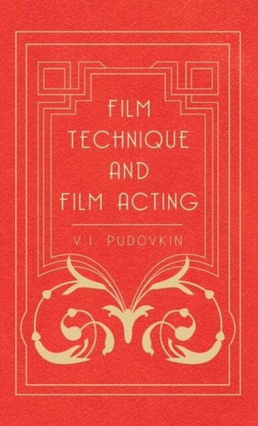 Film Technique And Film Acting - The Cinema Writings Of V.I. Pudovkin av V.I. Pudovkin