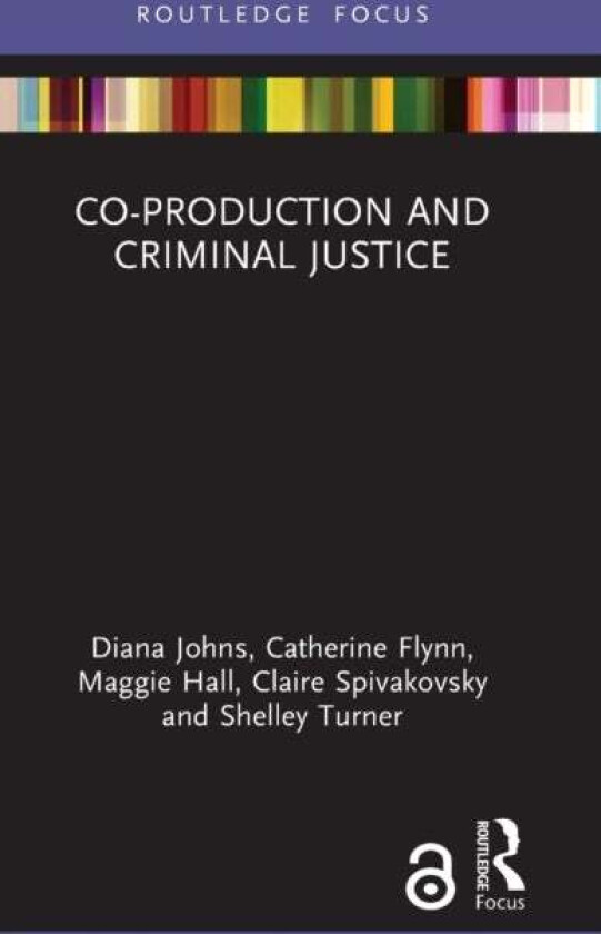 Co-production and Criminal Justice av Diana Johns, Catherine (Monash University Australia) Flynn, Maggie Hall, Claire Spivakovsky, Shelley Turner