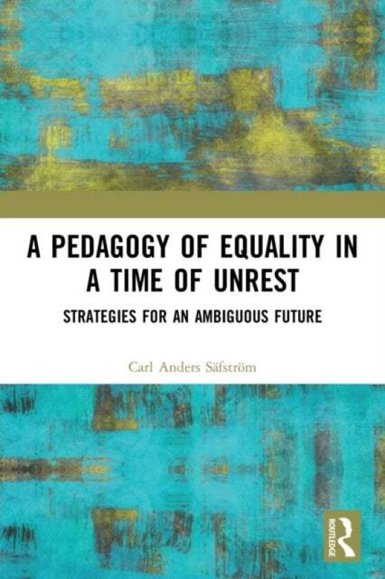 A Pedagogy of Equality in a Time of Unrest av Carl (Maynooth University Ireland) Anders Safstrom