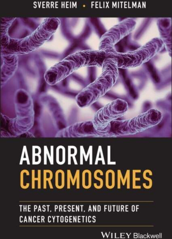 Abnormal Chromosomes av Sverre (The Norwegian Radium Hospital Norway) Heim, Felix (University of Lund Sweden) Mitelman