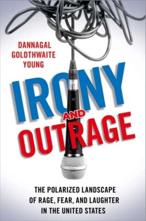 Irony and Outrage av Dannagal Goldthwaite (Professor of Communication and Political Science Professor of Communication and Political Science Universit