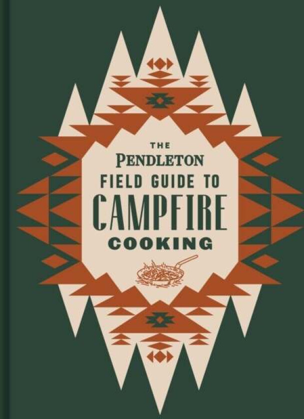 The Pendleton Field Guide to Campfire Cooking av Pendleton Woolen Mills