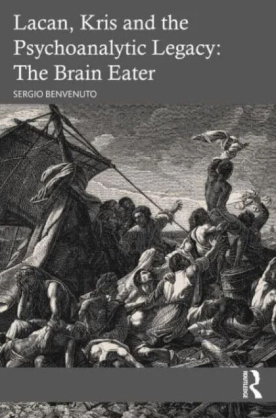 Lacan, Kris and the Psychoanalytic Legacy: The Brain Eater av Sergio Benvenuto