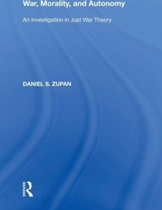 War, Morality, and Autonomy av Daniel S. Zupan