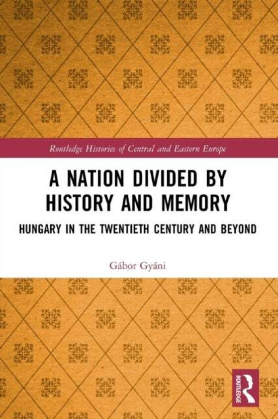 A Nation Divided by History and Memory av Gabor (Central European University Hungary) Gyani