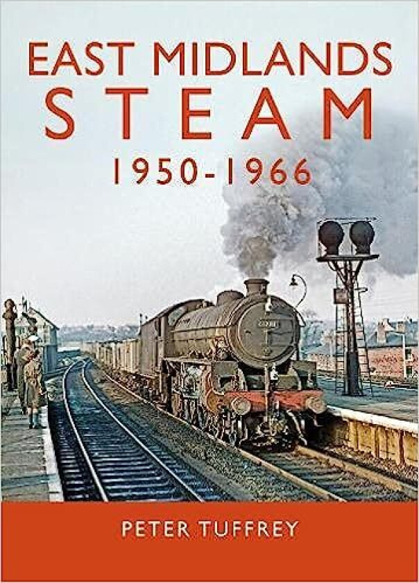 East Midlands Steam 1950 - 1966 av Peter Tuffrey