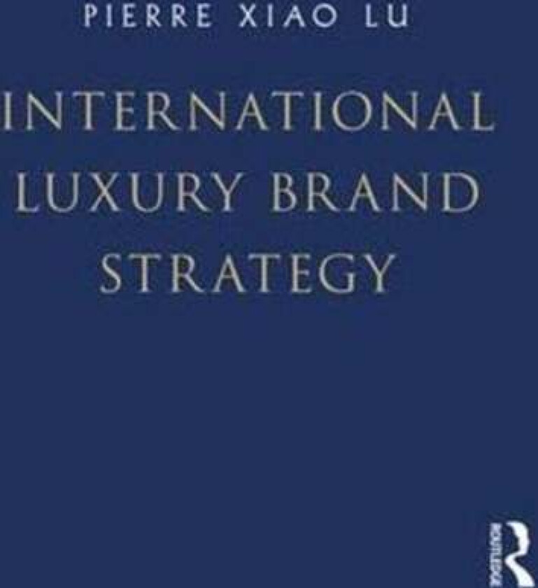 International Luxury Brand Strategy av Pierre Xiao Lu