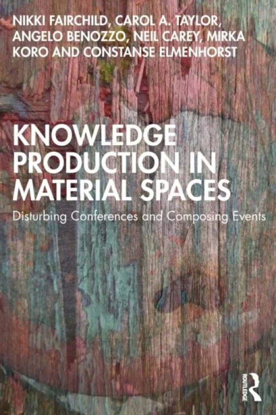 Knowledge Production in Material Spaces av Nikki Fairchild, Carol A. Taylor, Angelo Benozzo, Neil Carey, Mirka Koro, Constanse Elmenhorst