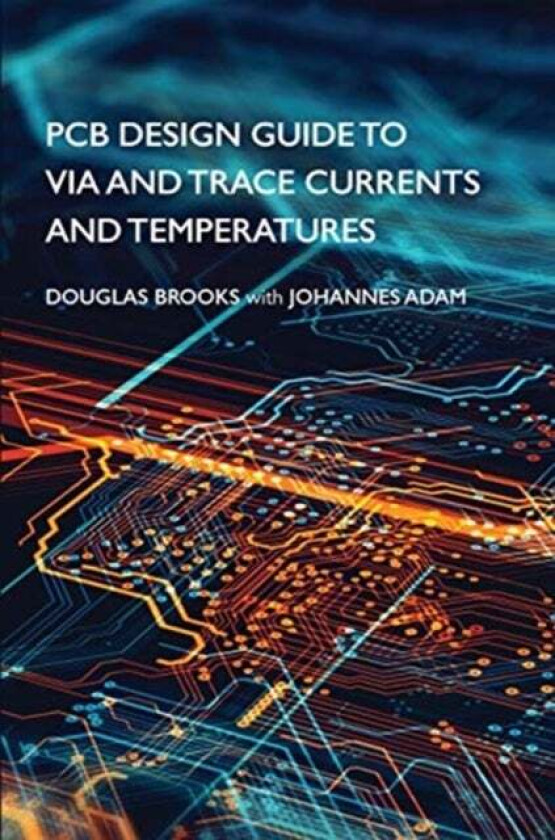 PCB Design Guide to Via and Trace Currents and Temperatures av Douglas Brooks, Johannes Adam