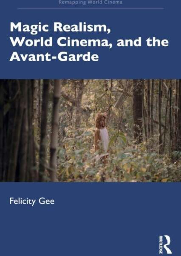 Magic Realism, World Cinema, and the Avant-Garde av Felicity (University of Exeter UK) Gee