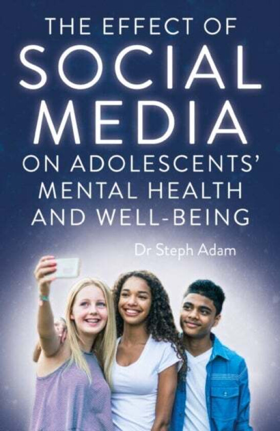 The Effect of Social Media on Adolescents' Mental Health and Well-Being av Dr Steph Adam