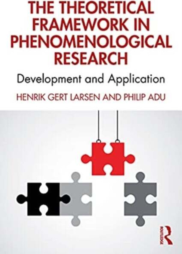 The Theoretical Framework in Phenomenological Research av Henrik Gert Larsen, Philip (The National Centre for Academic and Dissertation Excellence The