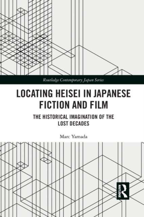 Locating Heisei in Japanese Fiction and Film av Marc Yamada