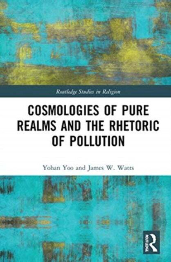 Cosmologies of Pure Realms and the Rhetoric of Pollution av Yohan Yoo, James W. Watts