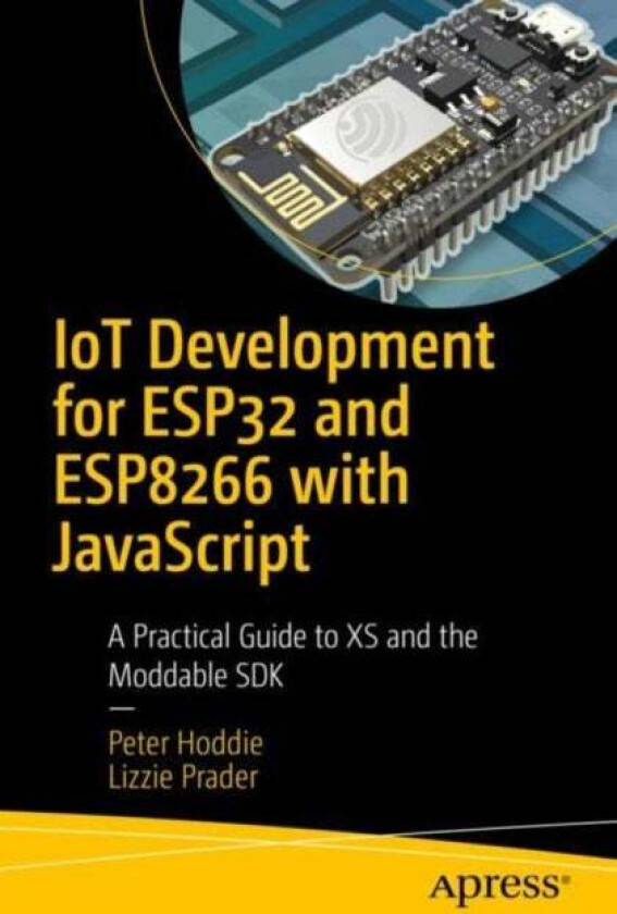IoT Development for ESP32 and ESP8266 with JavaScript av Peter Hoddie, Lizzie Prader
