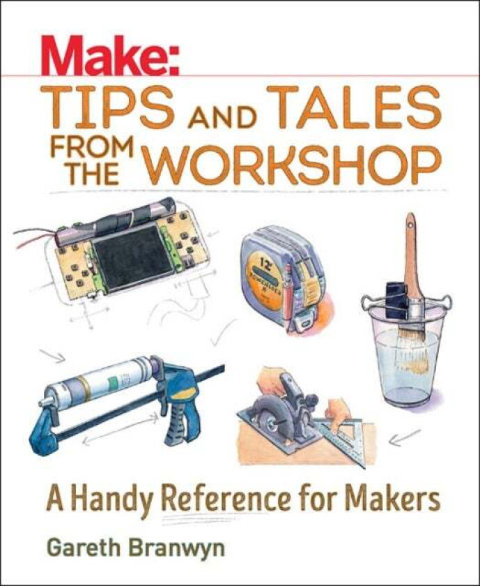 Make: Tips and Tales from the Workshop av Gareth Branwyn