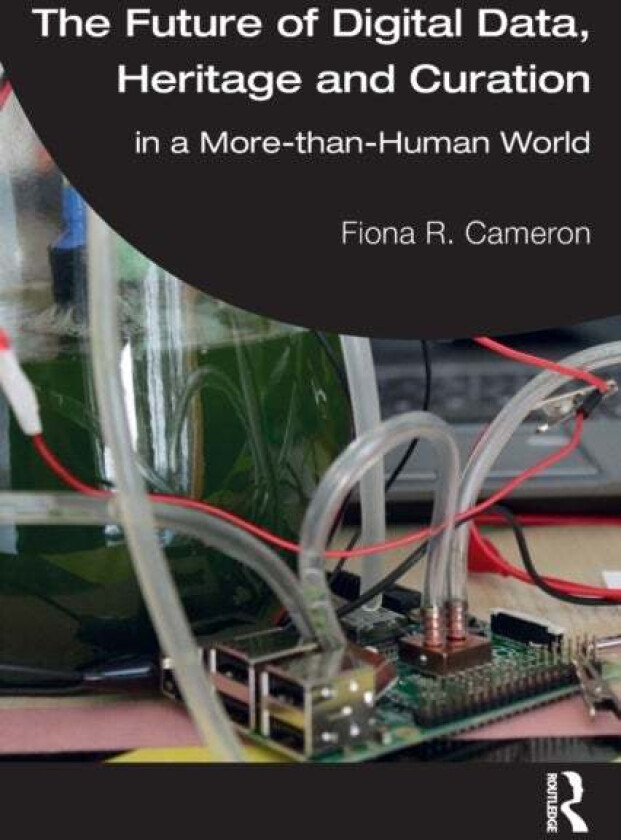 The Future of Digital Data, Heritage and Curation av Fiona R. Cameron