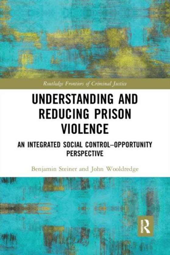 Understanding and Reducing Prison Violence av Benjamin Steiner, John Wooldredge