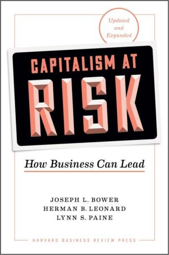 Capitalism at Risk, Updated and Expanded av Joseph L. Bower, Herman B. Leonard, Lynn S. Paine