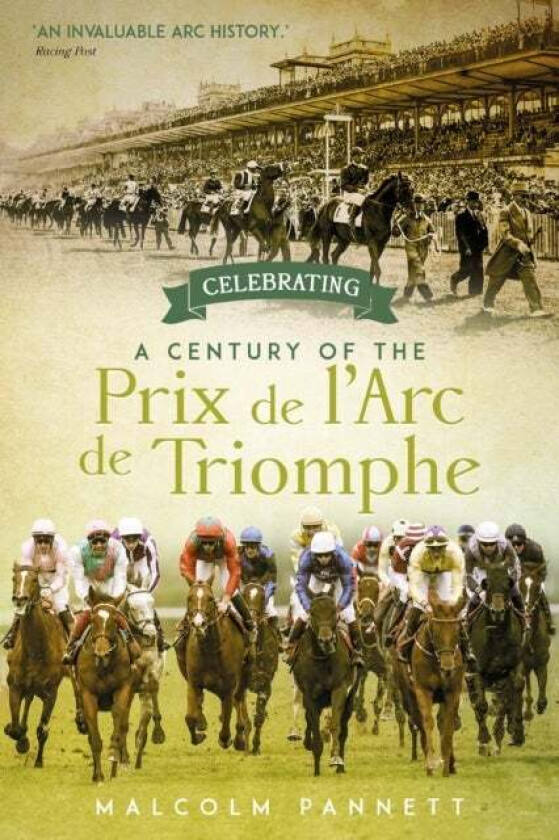 Celebrating a Century of the Prix de l'Arc de Triomphe av Malcolm Pannett