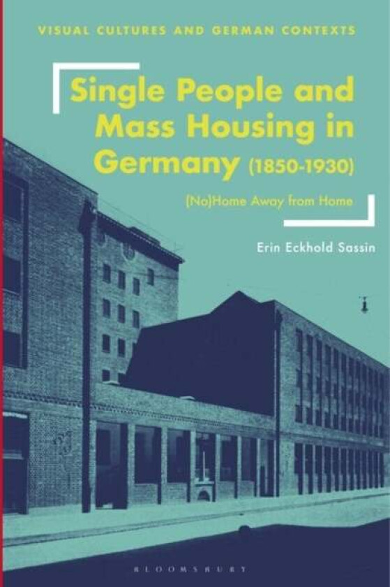 Single People and Mass Housing in Germany, 1850-1930 av Erin Eckhold (Middlebury College USA) Sassin