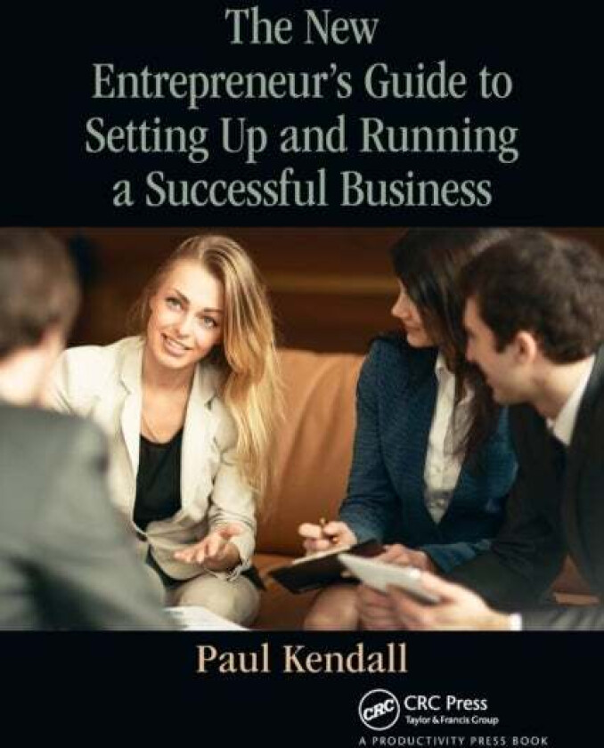 The New Entrepreneur's Guide to Setting Up and Running a Successful Business av Paul Kendall