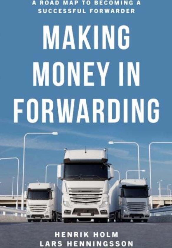 Making Money in Forwarding av Henrik Holm, Lars Henningsson