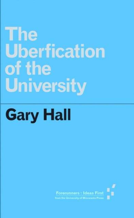 The Uberfication of the University av Gary Hall