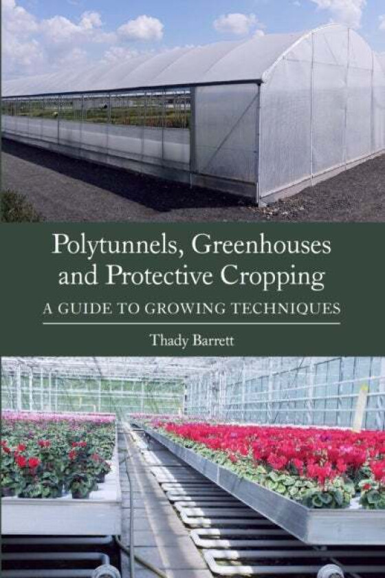 Polytunnels, Greenhouses and Protective Cropping av Thady Barrett