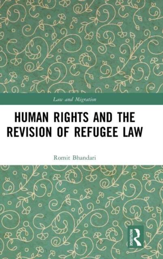 Human Rights and The Revision of Refugee Law av Romit Bhandari