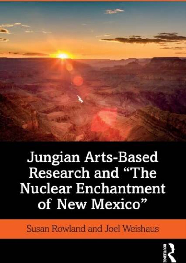 Jungian Arts-Based Research and "The Nuclear Enchantment of New Mexico" av Susan (Pacifica Graduate Institute California USA) Rowland, Joel