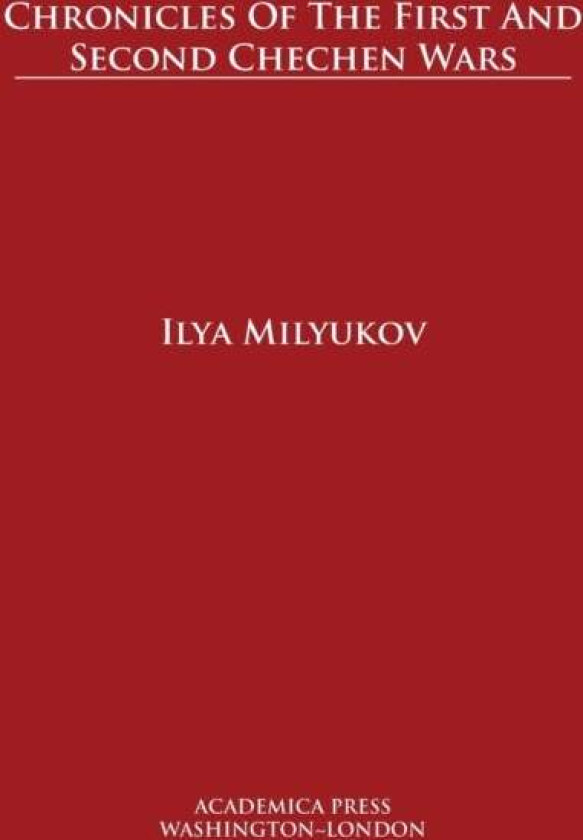Chronicles of The First and Second Chechen Wars av Ilya Milyukov