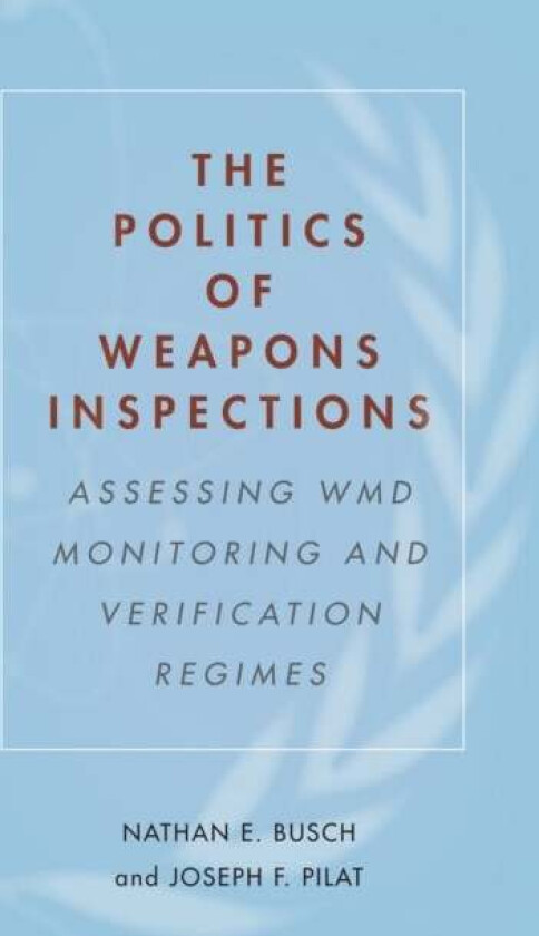 The Politics of Weapons Inspections av Nathan E. Busch, Joseph F. Pilat