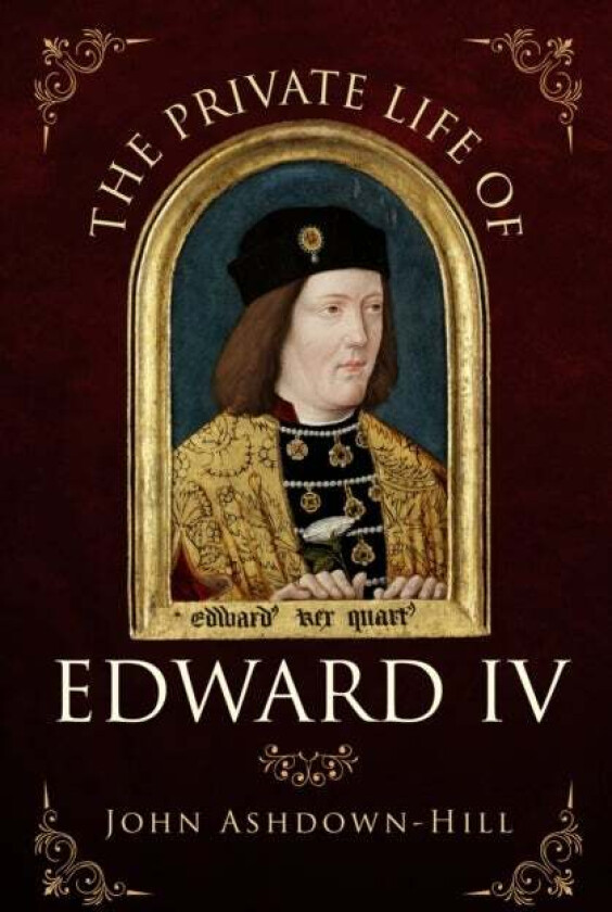 The Private Life of Edward IV av John Ashdown-Hill