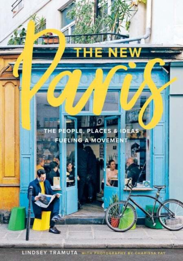 New Paris: The People, Places & Ideas Fueling a Movement av Lindsey Tramuta