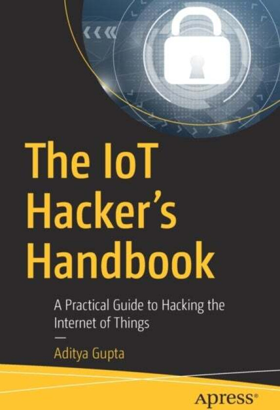 The IoT Hacker's Handbook av Aditya Gupta