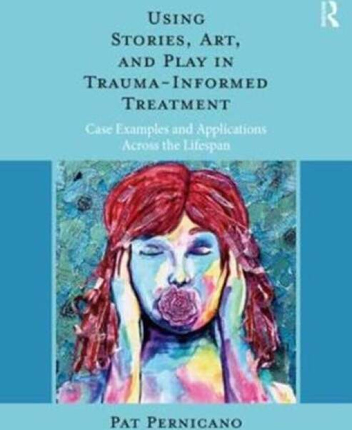 Using Stories, Art, and Play in Trauma-Informed Treatment av Pat (South Texas Veterans Health Care System Texas USA) Pernicano