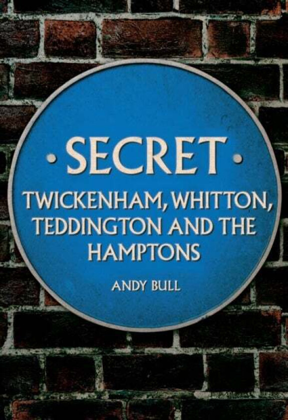 Secret Twickenham, Whitton, Teddington and the Hamptons av Andy Bull