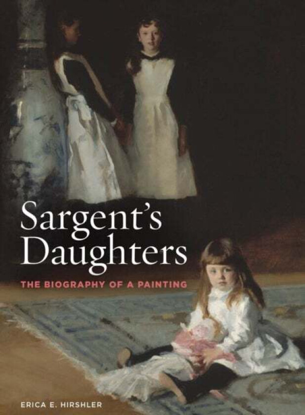 Sargent¿s Daughters: The Biography of a Painting av Erica E. Hirshler
